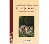 Cibo (e sesso). Natura, cultura, spiritualità - 2019 - Ancora