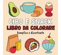 Cibo e Snack Libro da Colorare Semplice e Divertente: 60 Immagini Grandi e Rilassanti per Adulti e Bambini