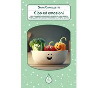 Cibo ed emozioni. Come favorire un rapporto sereno ed equilibrato fin dall'infanzia anche attraverso la mindful eating