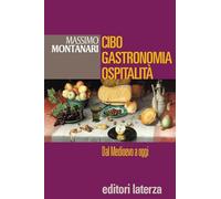Cibo, gastronomia, ospitalità. Dal Medioevo a oggi. Per le Scuole superiori