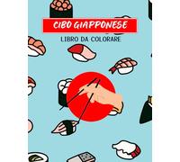 CIBO GIAPPONESE LIBRO DA COLORARE: Semplice Libro da Colorare, 30 Illustrazioni di Cibo Giapponese, Formato A4, Per Adulti e Bambini, Per Amanti del Giappone