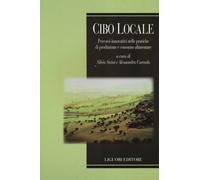 Cibo locale. Percorsi innovativi sulle pratiche di produzione e consumo al...