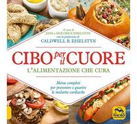 Cibo per il cuore. L'alimentazione che cura. Menu completi per prevenire e guarire le malattie cardiache