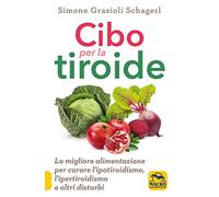 Cibo per la tiroide. La migliore alimentazione per curare l'ipotiroidismo, l'ipertiroidismo e altri disturbi