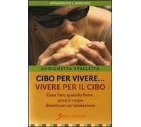 Cibo per vivere... vivere per il cibo. Cosa fare quando fame, peso e corpo diventano un'ossessione