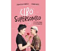 Cibo supersonico. La nostra storia, le nostre ricette - Fariello Francesca...