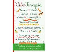 Cibo terapia. 58 cibi curativi indispensabili alla nostra salute quotidiana