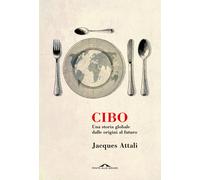 Cibo. Una storia globale dalle origini al futuro - Attali Jacques