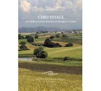 Cibo vitale. Nutrire l'uomo per rigenerare la Terra