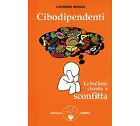 Cibodipendenti. La bulimia vissuta e sconfitta