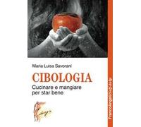 Cibologia. Cucinare e mangiare per star bene