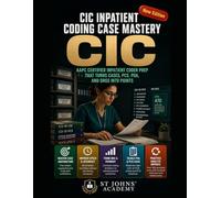 CIC Inpatient Coding Case Mastery: AAPC Certified Inpatient Coder Exam Prep: Inpatient Coding Case Practice for ICD-10-CM, ICD-10-PCS, POA, MS-DRG, UHDDS, Payment Rules, and Compliance Review