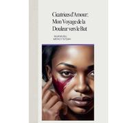 Cicatrices d'Amour: Mon Voyage de la Douleur vers le But