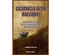 CICATRICI E ALTRI RACCONTI: QUADRILOGIA DEGLI INCONTRI E DISINCONTRI
