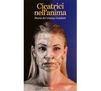 Cicatrici nell'anima. Storia di Cristina Guidetti - Guidetti Cristina