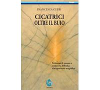 Cicatrici oltre il buio. Perdonare il passato e rendere le difficoltà uno spettacolo magnifico