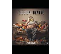 CICCIONI DENTRO: Manuale di sopravvivenza per chi comincia la dieta il lunedì e la finisce il martedì