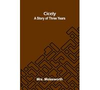 Cicely: a story of three years