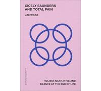 Cicely Saunders and Total Pain: Holism, Narrative and Silence at the End of Life