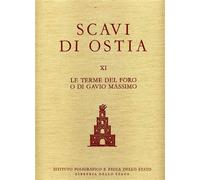 Cicerchia,Pietro. - Scavi di Ostia. Vol.XI: Le Terme del Foro o di Gavio Massimo