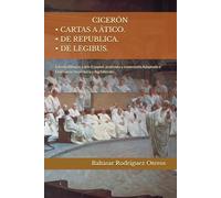 CICERÓN: CARTAS A ÁTICO, DE REPUBLICA, DE LEGIBUS: Edición Bilingüe Latín-Español, analizada y comentada.Adaptada a Enseñanza Secundaria y Bachillerato.