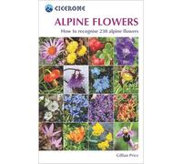 Cicerone Alpine Flowers: How to Recognize over 230 Alpine Flowers