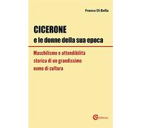 Cicerone e le donne della sua epoca. Maschilismo e attendibilità storica di un grandissimo uomo di cultura