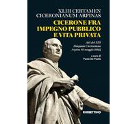 Cicerone fra impegno pubblico e vita privata. XLIII Certamen Ciceronianum Arpinas. Atti del XIII Simposio Ciceroniano (Arpino, 10 maggio 2024)