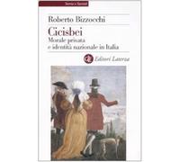 Cicisbei. Morale privata e identità nazionale in Italia - Bizzocchi Roberto