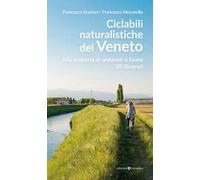 Ciclabili naturalistiche del Veneto. Alla scoperta di ambienti e fauna, 20 itinerari