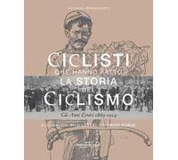 Ciclisti che hanno fatto la storia del ciclismo. Gli anni eroici 1869-1914. Nuova ediz.