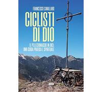 Ciclisti di Dio. Il pellegrinaggio in bici: una guida pratica e spirituale