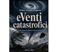 Cicloni, tornado, tempeste, eVenti catastrofici: Venti storie di disastri causati dai venti