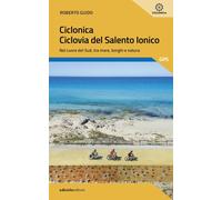 Ciclonica. Ciclovia Salento ionico. Nel cuore del Sud, tra mare, borghi e natura