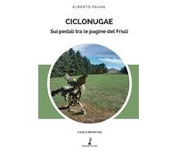 Ciclonugae. Sui pedali tra le pagine del Friuli - Pavan Alberto