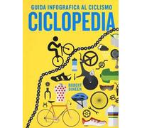 Ciclopedia. Guida infografica al ciclismo. Ediz. a colori