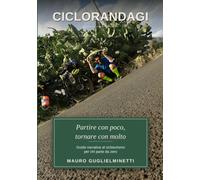 Ciclorandagi: Partire con poco, tornare con molto. Guida narrativa al cicloturismo per chi parte da zero