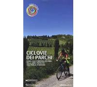Ciclovie dei parchi. Guida agli itinerari ciclabili nelle aree protette dell'Emilia Romagna
