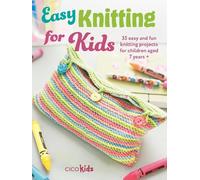 Easy Knitting for Kids: 35 Easy and Fun Knitting Projects for Children Aged 7 Years +