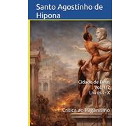Cidade de Deus Vol. 1/2 - Livros I - X: Crítica ao Paganismo