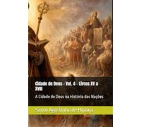 Cidade de Deus - Vol. 4 - Livros XV a XVIII: A Cidade de Deus na História das Nações