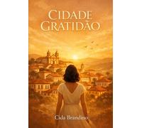 CIDADE GRATIDÃO: Um Romance sobre Transformação, Gratidão e o Retorno para Casa