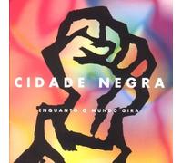 CIDADE NEGRA - ENQUANTO O MUNDO GIRA