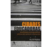 Cidades Educadoras: Possibilidades de Novas Politicas Publicas Para Reinventar a Democracia