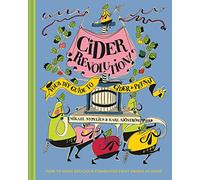 Cider Revolution!: The complete guide to fermenting natural and home brew drinks