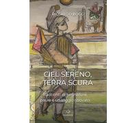 Libri Boggi Riccardo - Ciel Sereno Terra Scura. Racconti Di Segnature, Paure E U