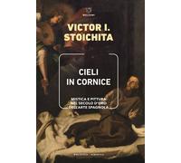 Cieli in cornice. Mistica e pittura nel secolo d'oro dell'arte spagnola
