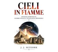 CIELI IN FIAMME: Antichi astronauti, guerre celesti e tecnologie impossibili