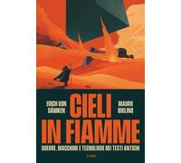 Cieli in fiamme Guerre macchine e tecnologie nei testi antichi