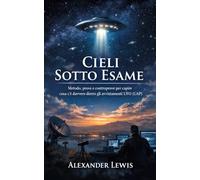 Cieli Sotto Esame: Metodo, prove e controprove per capire cosa c’è davvero dietro gli avvistamenti UFO (UAP)